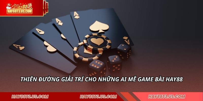 Thiên đường giải trí cho những ai mê game bài HAY88