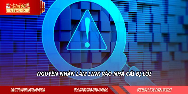 Nguyên nhân làm link vào nhà cái bị lỗi