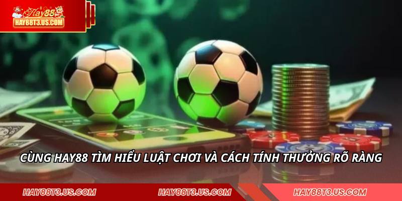 Cùng HAY88 tìm hiểu luật chơi và cách tính thưởng rõ ràng