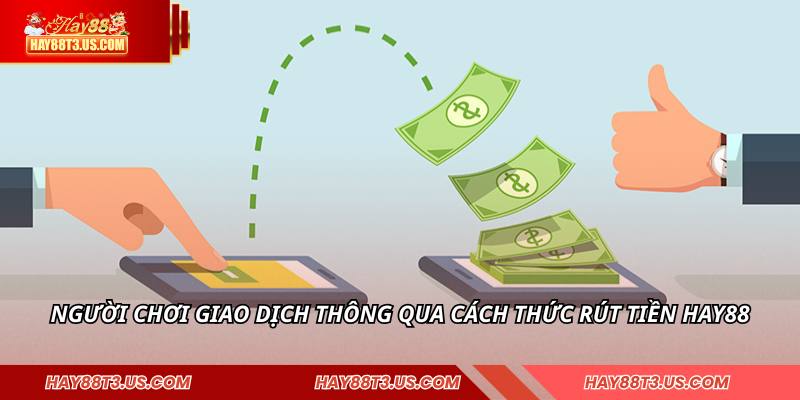 Người chơi giao dịch thông qua cách thức rút tiền HAY88