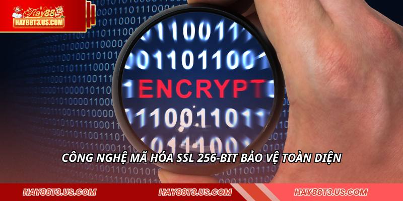 Công nghệ mã hóa SSL 256-bit bảo vệ toàn diện