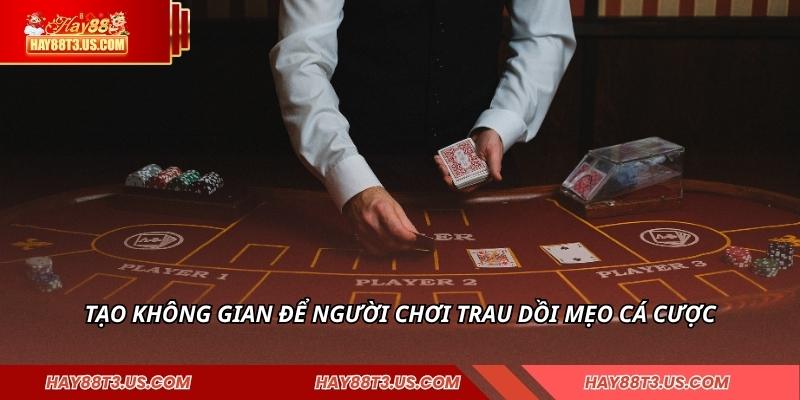 Tạo không gian để người chơi trau dồi mẹo cá cược