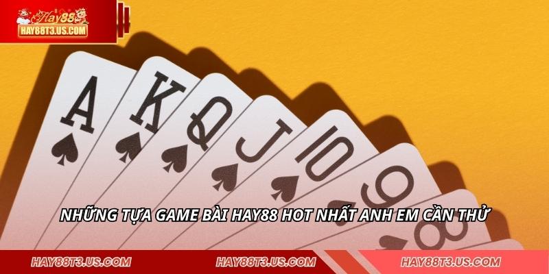 Những tựa game bài HAY88 hot nhất anh em cần thử