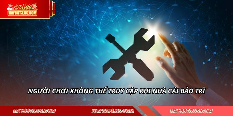 Người chơi không thể truy cập khi nhà cái bảo trì