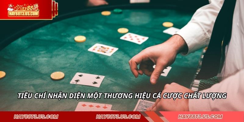 Tiêu chí nhận diện một thương hiệu cá cược chất lượng