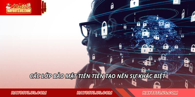 Các lớp bảo mật tiên tiến tạo nên sự khác biệt