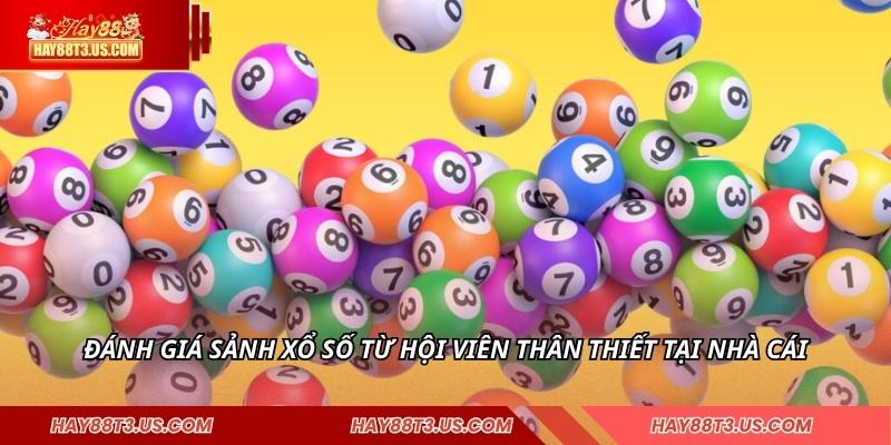Đánh giá sảnh xổ số từ hội viên thân thiết tại nhà cái
