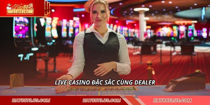 Live casino đặc sắc cùng Dealer