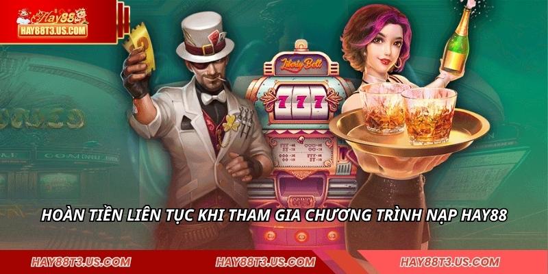 Hoàn tiền liên tục khi tham gia chương trình nạp HAY88