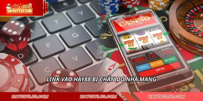 Link vào HAY88 bị chặn do nhà mạng