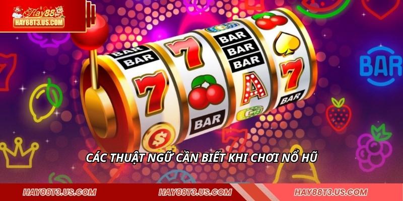 Các thuật ngữ cần biết khi chơi nổ hũ