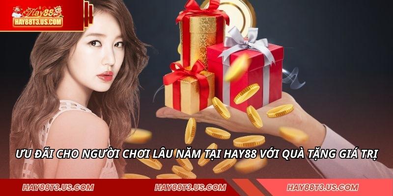 Lịch sử chơi càng lâu tại HAY88, ưu đãi càng lớn