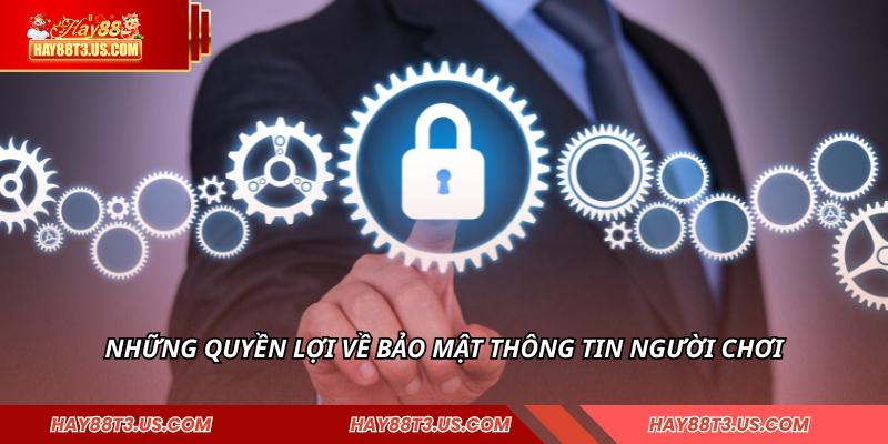 Những quyền lợi về bảo mật thông tin người chơi
