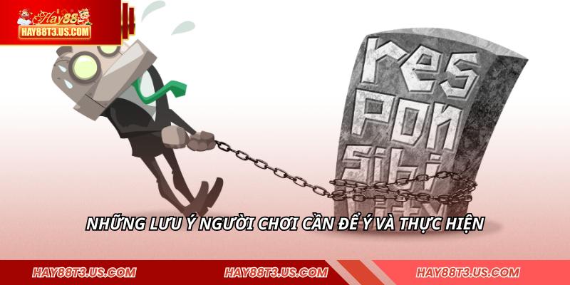 Những lưu ý người chơi cần để ý và thực hiện