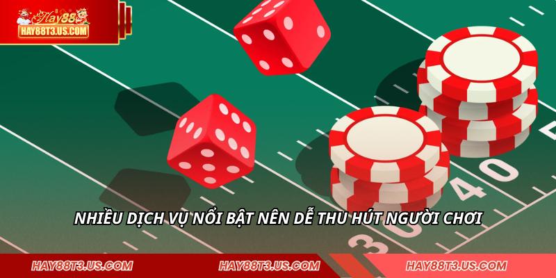 Nhiều dịch vụ nổi bật nên dễ thu hút người chơi