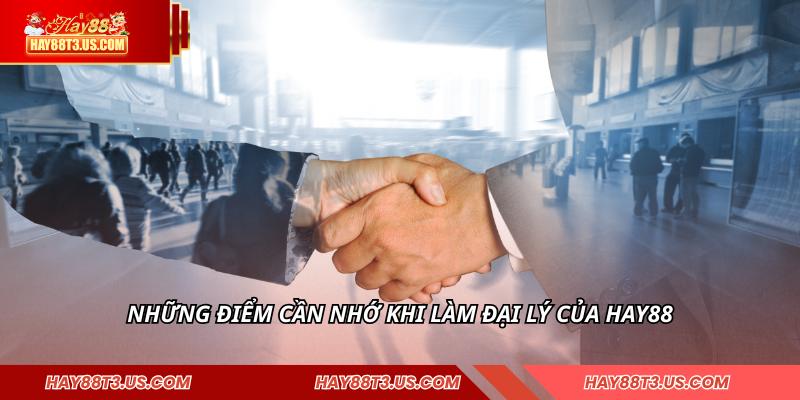 Những điểm cần nhớ khi làm đại lý của HAY88