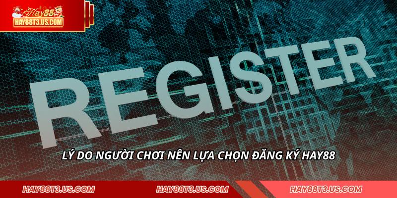 Lý do người chơi nên lựa chọn đăng ký HAY88
