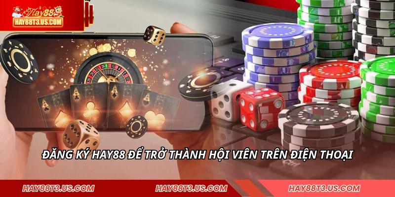 Đăng ký HAY88 để trở thành hội viên trên điện thoại