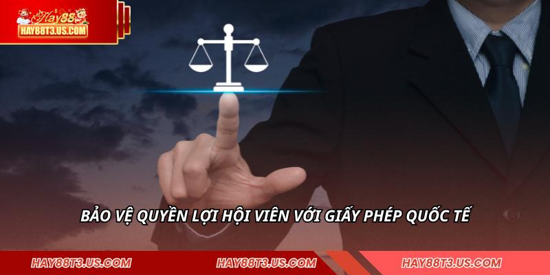 Bảo vệ quyền lợi hội viên với giấy phép quốc tế