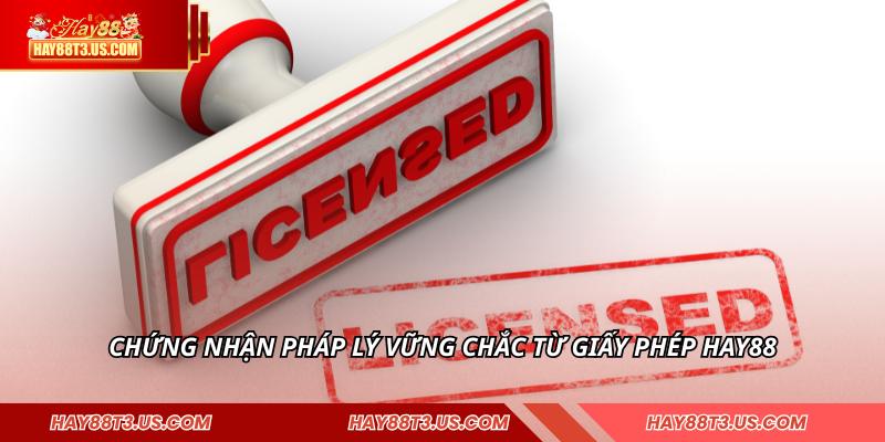 Chứng nhận pháp lý vững chắc từ giấy phép HAY88
