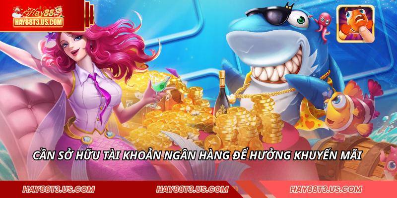 Cần sở hữu tài khoản ngân hàng để hưởng khuyến mãi