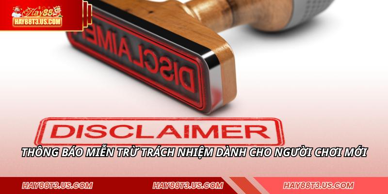 Thông báo miễn trừ trách nhiệm dành cho người chơi mới