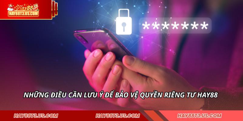 Những điều cần lưu ý để bảo vệ quyền riêng tư HAY88