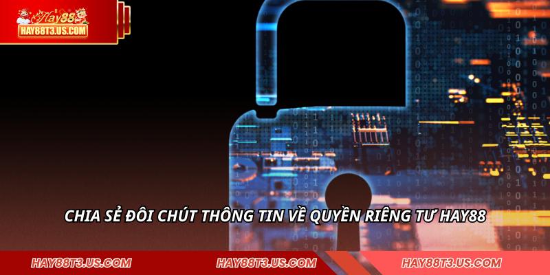 Chia sẻ đôi chút thông tin về quyền riêng tư HAY88
