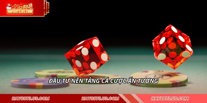 Đầu tư nền tảng cá cược ấn tượng